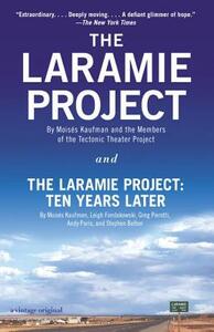 The Laramie Project and the Laramie Project: Ten Years Later by Andy Paris, Leigh Fondakowski, Tectonic Theater Project, Greg Pierotti, Moisés Kaufman