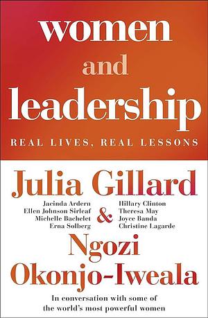 Women and Leadership: Conversations with some of the world's most powerful women by Julia Gillard, Julia Gillard, Ngozi Okonjo-Iweala