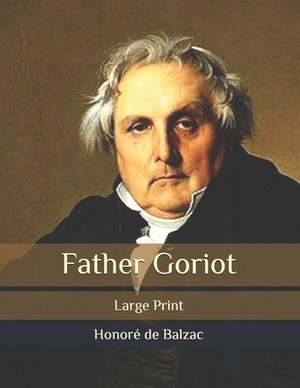 Father Goriot: Large Print by Honoré de Balzac