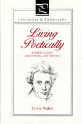 Living Poetically: Kierkegaard's Existential Aesthetics by Sylvia Walsh