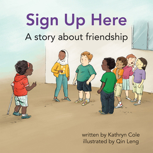 Sign Up Here: A Story about Friendship by Kathryn Cole, Qin Leng