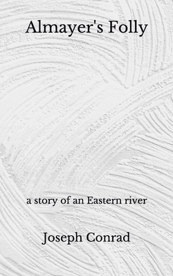 Almayer's Folly: a story of an Eastern river (Aberdeen Classics Collection) by Joseph Conrad