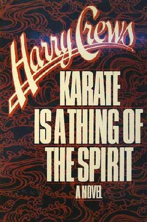 Karate Is a Thing of the Spirit by Harry Crews