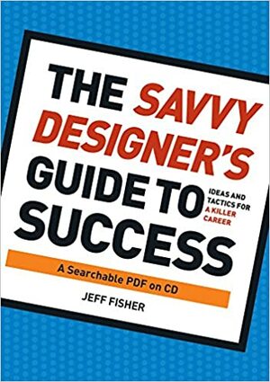 The Savvy Designer's Guide to Success by Jeff Fisher