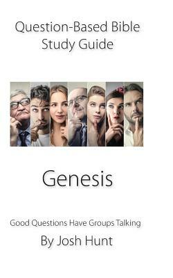 Question-Based Bible Study Guide -- Genesis: Good Questions Have Groups Talking by Josh Hunt