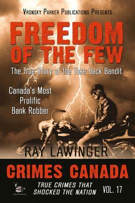 Freedom of the Few: The True Story of the Take Back Bandit - Canada's Most Prolific Bank Robber by Rj Parker Publishing, Raymond Lawinger