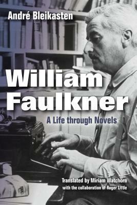 William Faulkner: A Life Through Novels by André Bleikasten, Miriam Watchorn, Philip Weinstein