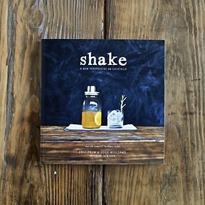 Shake: A New Perspective On Cocktails by Josh Williams, Eric Prum