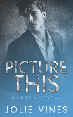 Picture This (Marry the Scot, #4) by Jolie Vines