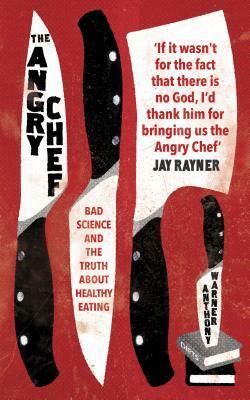 The Angry Chef: Bad Science and the Truth about Healthy Eating by Anthony Warner