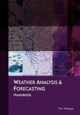 Weather Analysis and Forecasting Handbook by Tim Vasquez