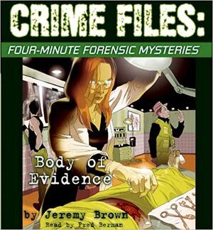 Crime Files: Four-Minute Forensic Mysteries: Body of Evidence - Audio: Body Of Evidence by Jeremy Brown