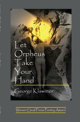 Let Orpheus Take Your Hand by George Klawitter