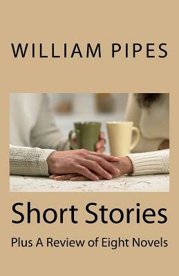 Short Stories: Plus A Review of Eight Novels by William Roy Pipes