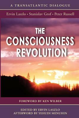 The Consciousness Revolution by Ervin Laszlo, Peter Russell, Stanislav Grof