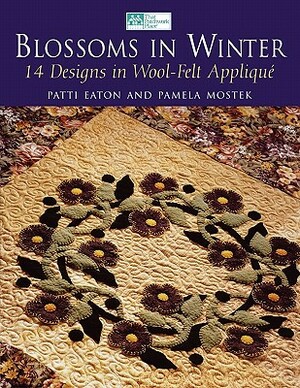 Blossoms in Winter: 16 Designs in Wool Felt AppliquË Print on Demand Edition by Pamela Mostek, Patti Eaton
