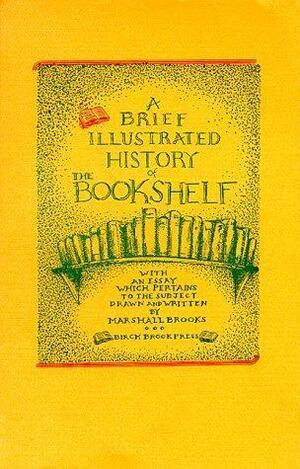 A Brief Illustrated History of the Bookshelf: With an Essay Which Pertains to the Subject by Marshall Brooks