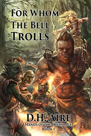 For Whom the Bell Trolls: Hands of the Highmage, Book 1 by D.H. Aire