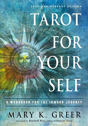 Tarot for Your Self: A Workbook for the Inward Journey (35th Anniversary Edition) by Mary K. Greer, Benebell Wen