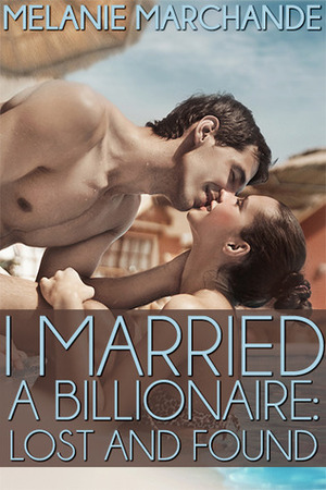 I Married a Billionaire: Lost & Found by Melanie Marchande