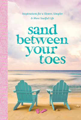 Sand Between Your Toes: Inspirations for a Slower, Simpler, and More Soulful Life by Anna Kettle