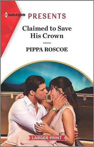 Claimed to Save His Crown by Pippa Roscoe