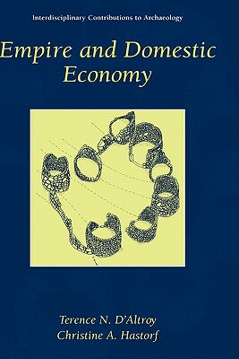 Empire and Domestic Economy by Christine A. Hastorf, Terence N. D'Altroy