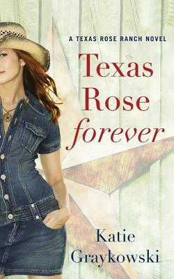 Texas Rose Forever by Katie Graykowski