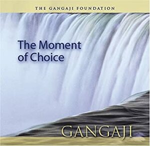The Moment Of Choice by Gangaji