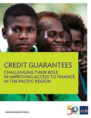 Credit Guarantees: Challenging Their Role in Improving Access to Finance in the Pacific Region by Asian Development Bank