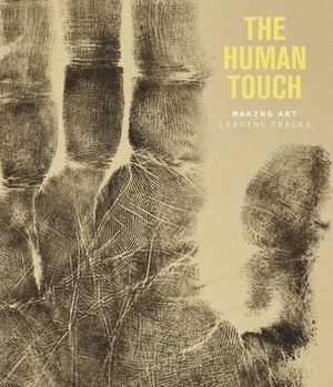 The Human Touch: Making Art, Leaving Traces by Suzanne Reynolds, Elenor Ling, Jane Munro