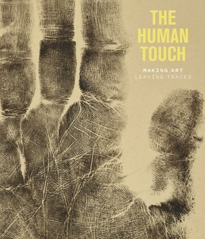 The Human Touch: Making Art, Leaving Traces by Elenor Ling, Jane Munro, Suzanne Reynolds