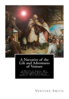 A Narrative of the Life and Adventures of Venture: A Native of Africa, But Resident Above Sixty Years in the United States of America. Related by Hims by Venture Smith