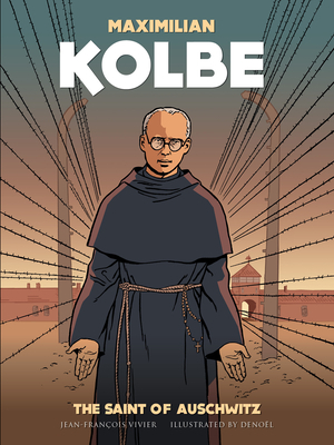 Maximilian Kolbe: A Saint in Auschwitz by Jean- Francois Vivier