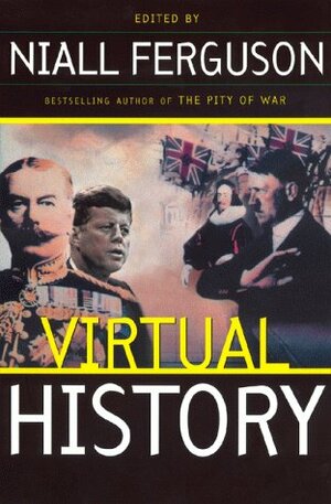Virtual History: Alternatives And Counterfactuals by Niall Ferguson