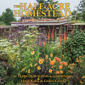 The Half-Acre Homestead: 46 Years of Building and Gardening by Lloyd Kahn