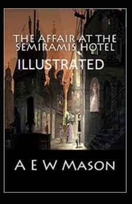 The Affair at the Semiramis Hotel Illustrated by A.E.W. Mason