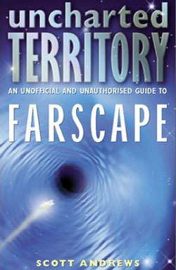 Uncharted Territory: An Unofficial and Unauthorised Guide to Farscape by Scott K. Andrews