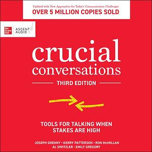 Crucial Conversations: Tools for Talking When Stakes Are High by Kerry Patterson, Ron McMillan, Emily Gregory, Al Switzler, Joseph Grenny