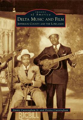 Delta Music and Film: Jefferson County and the Lowlands by Jimmy Cunningham Jr, Donna Cunningham