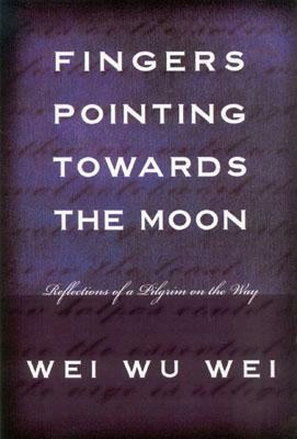 Fingers Pointing Towards the Moon: Reflections of a Pilgrim on the Way by Wei Wu Wei