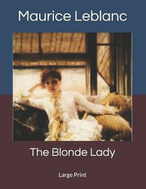 The Blonde Lady: Large Print by Maurice Leblanc