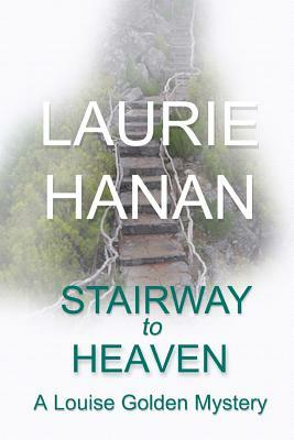 Stairway to Heaven: A Louise Golden Mystery by Laurie Hanan