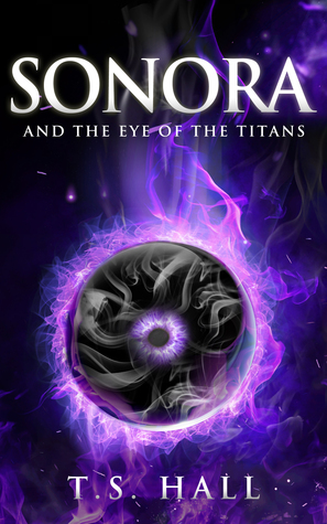 Sonora and the Eye of the Titans by T.S. Hall