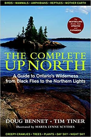 The Complete Up North: A Guide to Ontario's Wilderness from Black Flies to the Northern Lights by Tim Tiner, Doug Bennet
