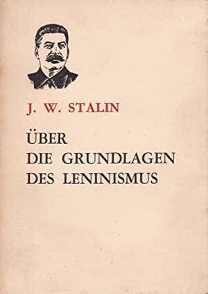 Über die Grundlagen des Leninismus by Joseph Stalin