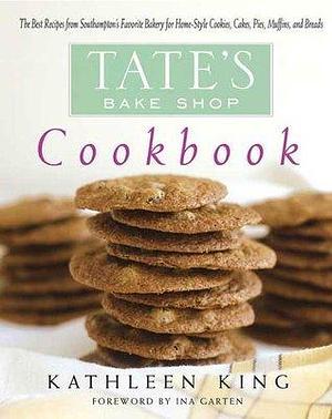 Tate's Bake Shop Cookbook: The Best Recipes from Southampton's Favorite Bakery for Home-Style Cookies, Cakes, Pies, Muffins, and Breads by Kathleen King, Kathleen King, Ina Garten