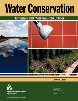 Water Conservation for Small- And Medium-Sized Utilities by Deborah Green
