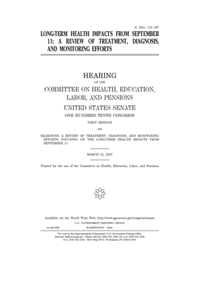 Long-term health impacts from September 11: a review of treatment, diagnosis, and monitoring efforts by United States Congress, Committee on Health Education (senate), United States Senate