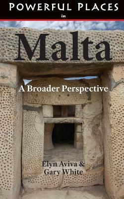 Powerful Places in Malta: A Broader Perspective by Gary White, Elyn Aviva